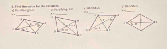 Find the value for the variables.
a) Parallelogram b) Parallelogram c) Rhombus d) Rhombus
x=
x=
_
x= _