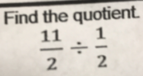 Find the quotient.
 11/2 /  1/2 