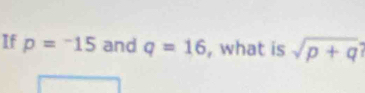 If p=^-15 and q=16 , what is sqrt(p+q)