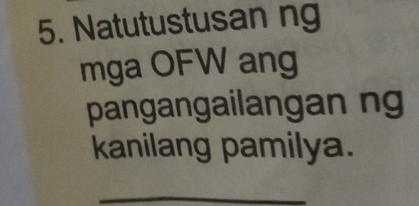 Natutustusan ng 
mga OFW ang 
pangangailangan ng 
kanilang pamilya. 
_