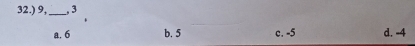 32.) 9,_ , 3.
a. 6 b. 5 c. -5 d. -4
