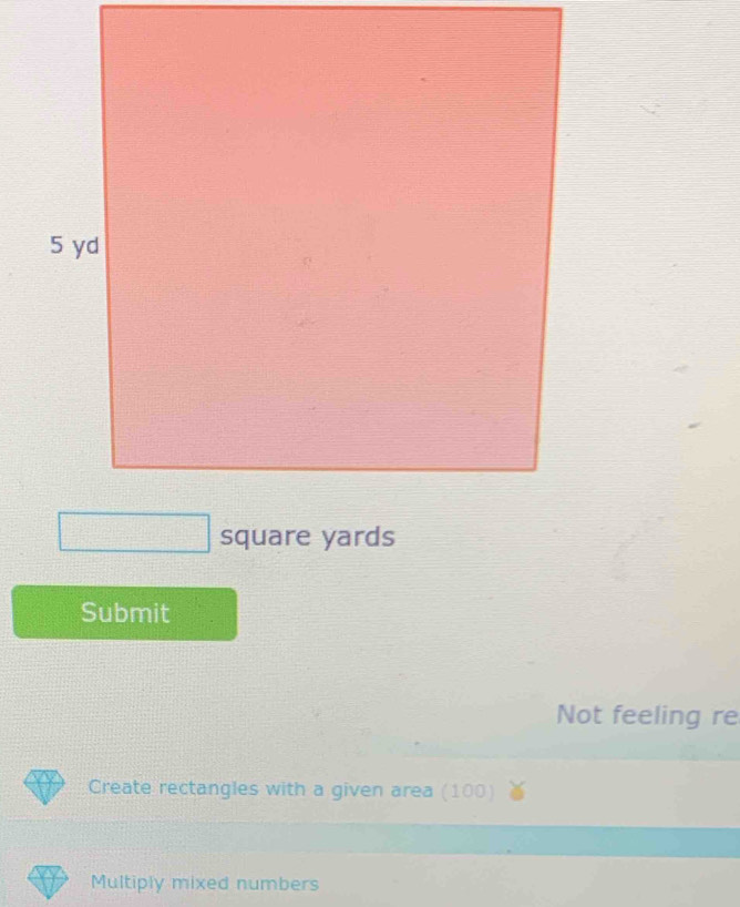 Submit 
Not feeling re 
Create rectangles with a given area (100) 
Multiply mixed numbers