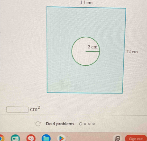 11 cm
cm^2
Do 4 problems 
Sign out