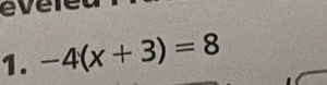 evere 
1. -4(x+3)=8