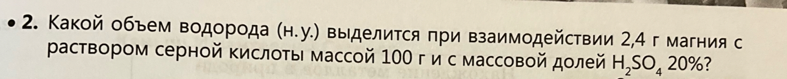 Κакой объем водοрода (H.y.) Βыделиτся πри взаимодействии 2,4 г магния с 
раствором серной Κислοτы массой 10Ο г и с массовοй дοлей H_2SO_420% ?