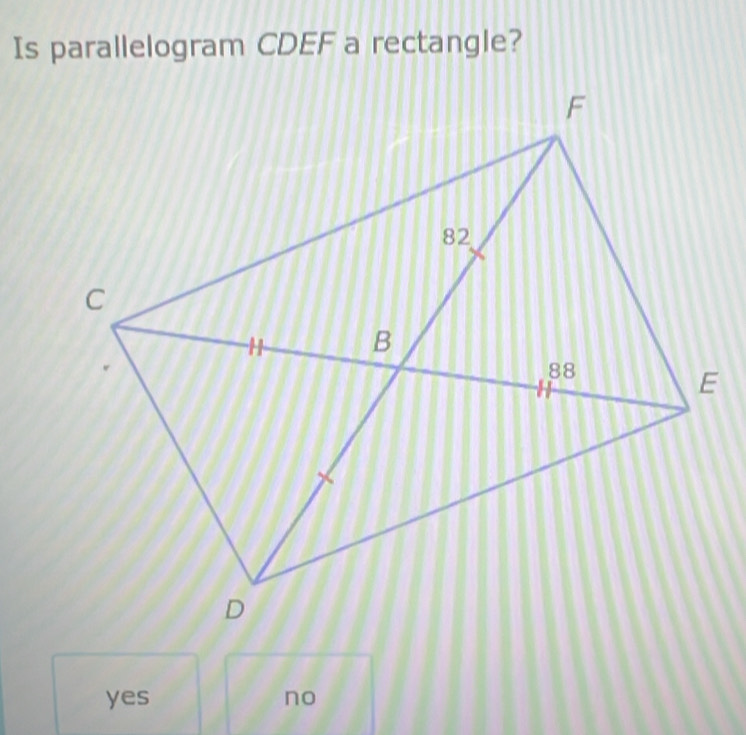 Is parallelogram CDEF a rectangle?
yes no