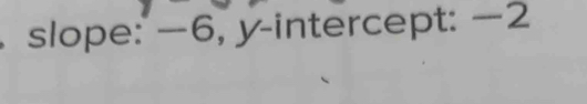 slope: —6, y-intercept: —2