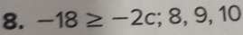 -18≥ -2c; 8, 9, 10