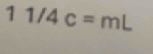 11/4c=mL