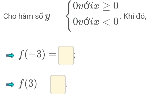 Cho hàm số y=beginarrayl 0v6ix≥ 0 0v6ix<0endarray.. Khi đó,
f(-3)=□ ;
f(3)=□.