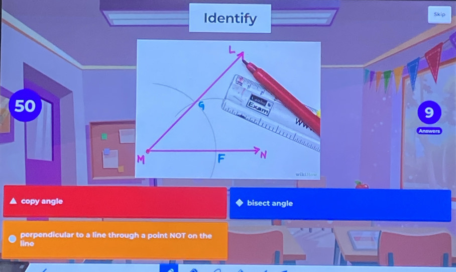 Identify Skip 
L 
50 
1 
Exam 
9 
9 
Answers 
h h
M
F N
wikiHow 
copy angle bisect angle 
perpendicular to a line through a point NOT on the 
line