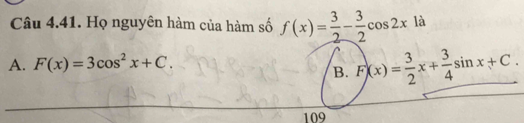 Họ nguyên hàm của hàm số f(x)= 3/2 - 3/2 cos 2x là
A. F(x)=3cos^2x+C.
B. F)(x)= 3/2 x+ 3/4 sin x+C. 
109