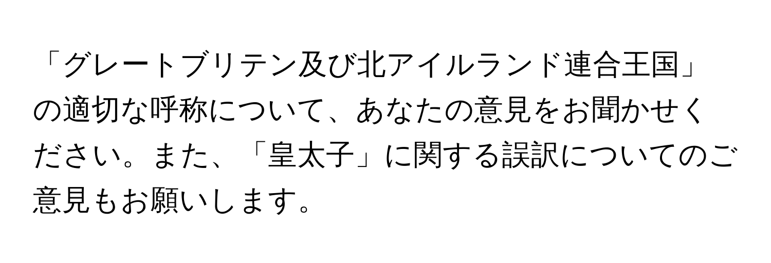 「グレートブリテン及び北アイルランド連合王国」の適切な呼称について、あなたの意見をお聞かせください。また、「皇太子」に関する誤訳についてのご意見もお願いします。