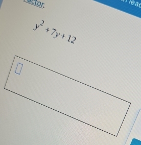 ractor.
ieac
y^2+7y+12