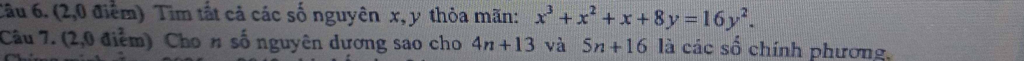 (2,0 điểm) Tim tất cả các số nguyên x, y thỏa mãn: x^3+x^2+x+8y=16y^2. 
Câu 7. (2,0 điểm) Cho n số nguyên dương sao cho 4n+13 và 5n+16 là các số chính phương,