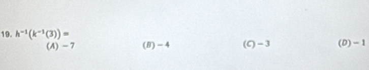 h^(-1)(k^(-1)(3))=
(A) - 7 (B) - 4 (C)-3 (D)=1