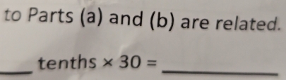 to Parts (a) and (b) are related. 
_ 
tenths * 30=
_