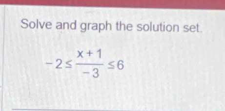 Solve and graph the solution set.
-2≤  (x+1)/-3 ≤ 6