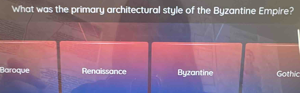 What was the primary architectural style of the Byzantine Empire?
Baroque Renaissance Byzantine Gothic