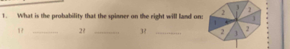 What is the probability that the spinner on the right will land on:
1?_
27 _
37 _