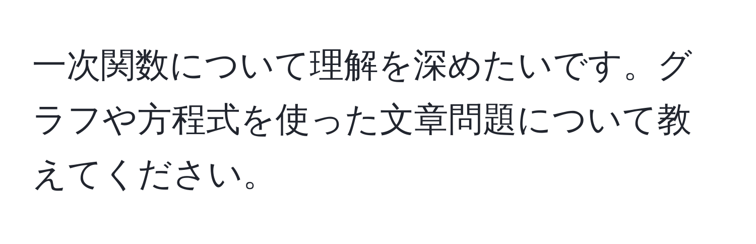 一次関数について理解を深めたいです。グラフや方程式を使った文章問題について教えてください。