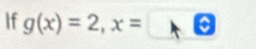 If g(x)=2, x=□