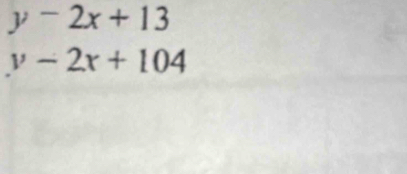 y-2x+13
y-2x+104