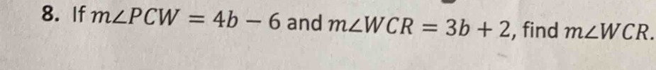 If m∠ PCW=4b-6 and m∠ WCR=3b+2 , find m∠ WCR.