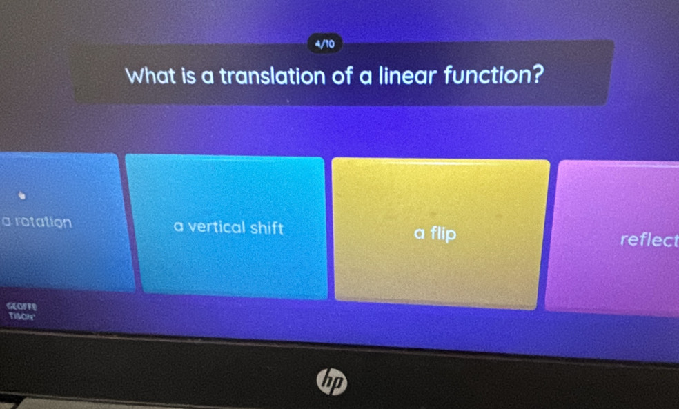 4/10
What is a translation of a linear function?
a rotation a vertical shift
a flip reflect
Gorre
TISON