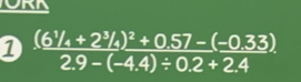 1 frac (6^1/_4+2^3/_4)^2+0.57-(-0.33)2.9-(-4.4)/ 0.2+2.4