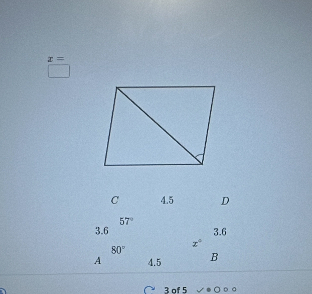 x=
C 4.5 D
57°
3.6 3.6
x°
80°
A 4.5 B
3 of 5