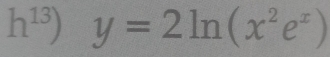 h^(13)) y=2ln (x^2e^x)