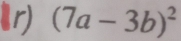 lr) (7a-3b)^2