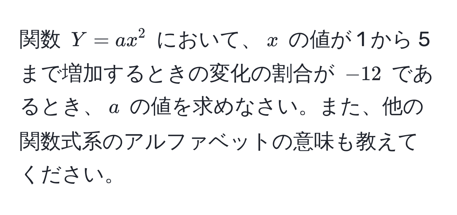 関数 $Y = ax^2$ において、$x$ の値が 1 から 5 まで増加するときの変化の割合が $-12$ であるとき、$a$ の値を求めなさい。また、他の関数式系のアルファベットの意味も教えてください。