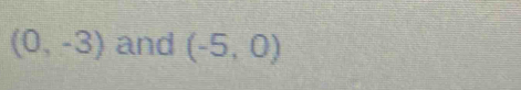 (0,-3) and (-5,0)