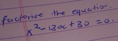 factorive the equation.
x^2-13x+30=0.