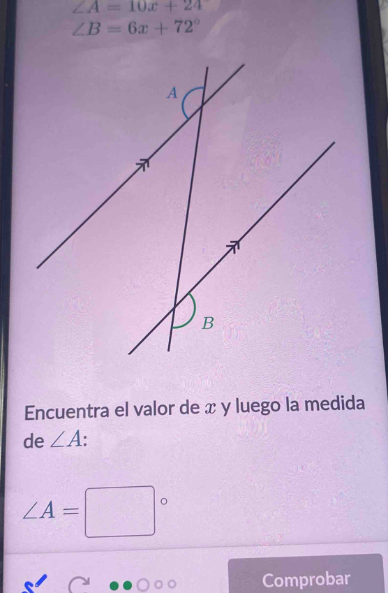 ∠ A=10x+24°
∠ B=6x+72°
Encuentra el valor de x y luego la medida 
de ∠ A.
∠ A=□°
Comprobar