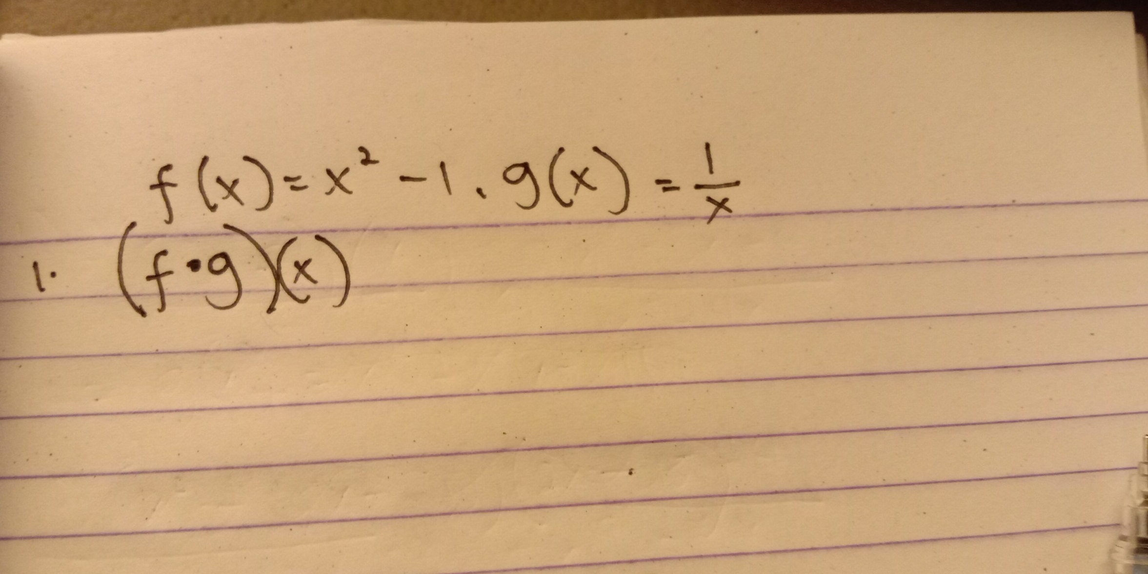 f(x)=x^2-1.g(x)= 1/x 
1. (f· g)(x)