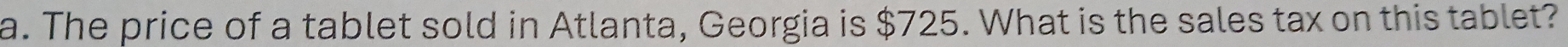 The price of a tablet sold in Atlanta, Georgia is $725. What is the sales tax on this tablet?