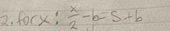 forx: x/2 -b=5+b