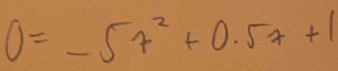 0=-5x^2+0.5x+1