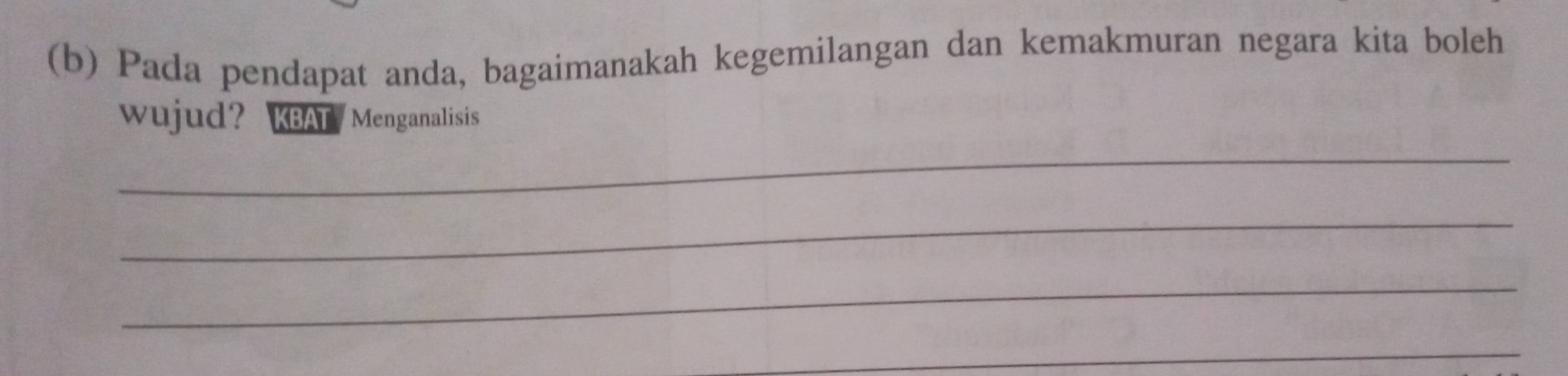 Pada pendapat anda, bagaimanakah kegemilangan dan kemakmuran negara kita boleh 
wujud? KBAT/ Menganalisis 
_ 
_ 
_ 
_