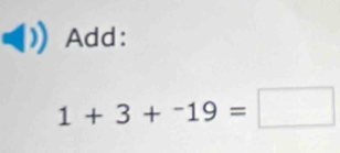 Add:
1+3+^-19=□