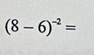 (8-6)^-2=