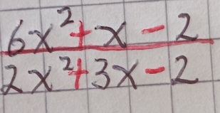  (6x^2+x-2)/2x^2+3x-2 