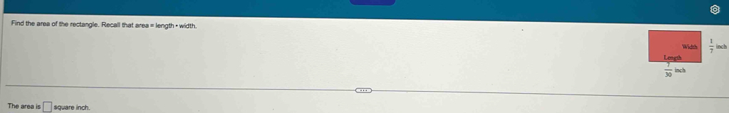 Find the area of the rectangle. Recall that are ea=length· width.
The area is □ square inch.