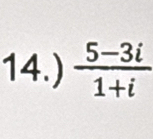 14.)  (5-3i)/1+i 