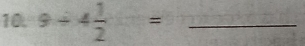 10, 9/ 4 1/2 = _