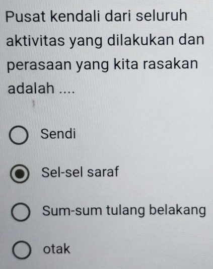 Pusat kendali dari seluruh
aktivitas yang dilakukan dan
perasaan yang kita rasakan
adalah ....
Sendi
Sel-sel saraf
Sum-sum tulang belakang
otak