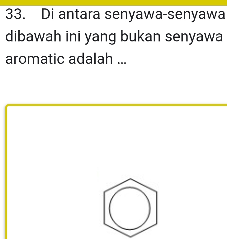 Di antara senyawa-senyawa 
dibawah ini yang bukan senyawa 
aromatic adalah ...